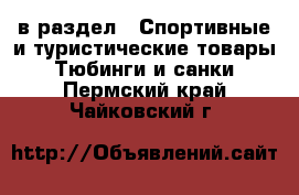  в раздел : Спортивные и туристические товары » Тюбинги и санки . Пермский край,Чайковский г.